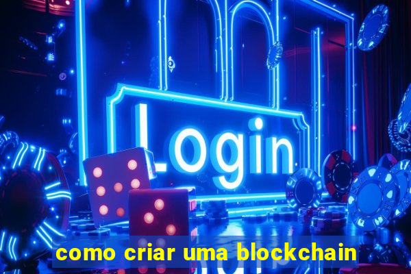 como criar uma blockchain